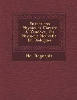 Paperback Entretiens Physiques D'Ariste & D'Eudoxe, Ou Physique Nouvelle, En Dialogues [French] Book
