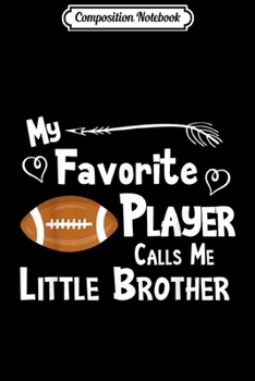 Composition Notebook: Favorite Player Calls Me Little Brother Football Sports Fan  Journal/Notebook Blank Lined Ruled 6x9 100 Pages