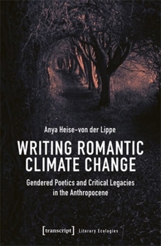 Paperback Writing Romantic Climate Change: Gendered Poetics and Critical Legacies in the Anthropocene Book