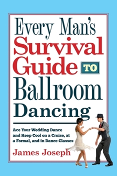 Paperback Every Man's Survival Guide to Ballroom Dancing: Ace Your Wedding Dance and Keep Cool on a Cruise, at a Formal, and in Dance Classes Book