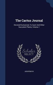 Hardcover The Cactus Journal: Devoted Exclusively To Cacti And Other Succulent Plants, Volume 1 Book