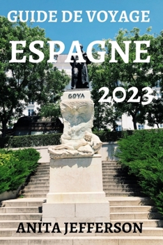 GUIDE DE VOYAGE ESPAGNE 2023: OÙ ALLER, QUE FAIRE ET QUE VOIR EN ESPAGNE (French Edition)