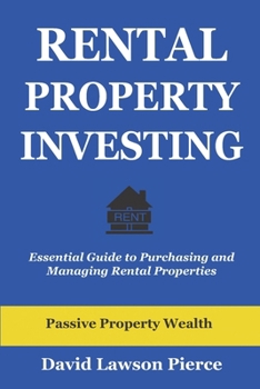 Rental Property Investing: Essential Guide to Purchasing and Managing Rental Properties (The Passive Property Wealth Series)