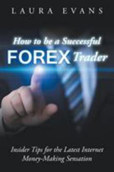 Paperback How to be a Successful Forex Trader: Insider Tips for the Latest Internet Money-Making Sensation Book