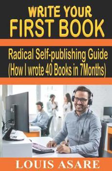 Paperback Write Your First Book: Radical Self-Publishing Guide (How I Wrote 40 Books in 7 Months) Book