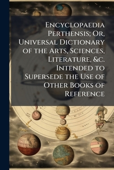Encyclopaedia Perthensis; Or Universal Dictionary of the Arts, Sciences, Literature, &C. Intended to Supersede the Use of Other Books of Reference, Vo