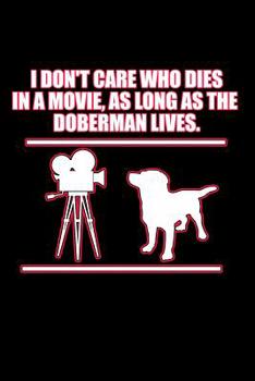 Paperback I Don't Care Who Dies in a Movie as Long as the Doberman Lives: Dog Training Notebooks (Gifts for Doberman Owners) Book