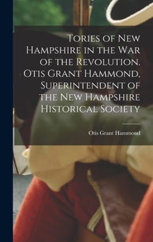 Hardcover Tories of New Hampshire in the war of the Revolution. Otis Grant Hammond, Superintendent of the New Hampshire Historical Society Book