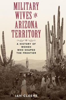 Paperback Military Wives in Arizona Territory: A History of Women Who Shaped the Frontier Book