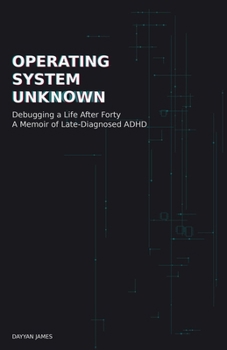 Paperback Operating System Unknown: Debugging a Life After Forty - A Memoir of Late-Diagnosed ADHD Book