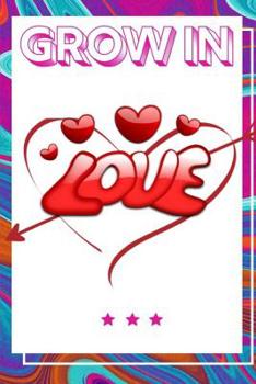 Grow In Love Workbook: Ultimate Gift for Grow In Love Love Anniversary Workbook and Notebook Happy Grow In Love Workbook Happy For Couple Gifts Romantic Gifts Gift for Your Husband, Boyfriend or Paren