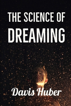 Paperback Dreams: THE SCIENCE OF DREAMING: Dreams: Causes, types, meaning, what they are, and more Book