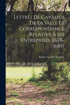 Paperback Lettres De Cavalier De La Salle Et Correspondance Relative À Ses Entreprises (1678-1685) [French] Book