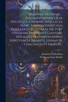 Paperback Johannis Trithemii ... Steganographia Qvae Hvcvsqva A Nemine Intellecta ... Nvnc Tandem Vindicata, Reserata Et Illvstrata Vbi Post Vindicias Trithemii [Latin] Book