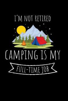 Paperback I'm not Retired Camping is my Full-Time Job: 6x9 Funny Dot Grid Composition Notebook for Retirees, Campers, Adventurers and Outdoor Lovers Book