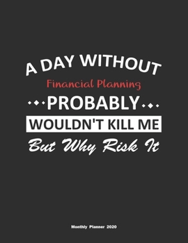 Paperback A Day Without Financial Planning Probably Wouldn't Kill Me But Why Risk It Monthly Planner 2020: Monthly Calendar / Planner Financial Planning Gift, 6 Book