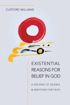 Paperback Existential Reasons for Belief in God: A Defense of Desires & Emotions for Faith Book
