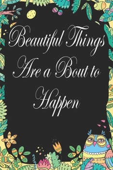 Paperback Beautiful Things Are A Bout To Happen: Notebook for Teachers & Administrators To Write Goals, Ideas & Thoughts School Appreciation Day Gift Book