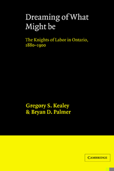 Paperback Dreaming of What Might Be: The Knights of Labor in Ontario, 1880-1900 Book