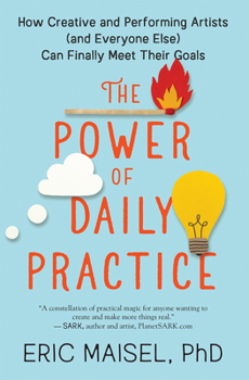 Paperback The Power of Daily Practice: How Creative and Performing Artists (and Everyone Else) Can Finally Meet Their Goals Book