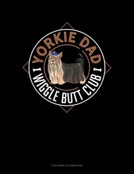 Cover for "Yorkie Dad Wiggle Butt Club: 6 Columns Columnar Pad"