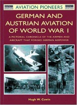 German and Austrian Aviation of World War I: A Pictorial Chronicle of the Airmen and Aircraft that Forged German Airpower (Osprey Aviation Pioneers 3) - Book #3 of the Aviation Pioneers