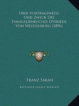 Hardcover Uber Vortragsweise Und Zweck Des Evangelienbuches Otfrieds Von Weissenburg (1896) [German] Book