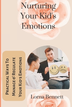 Paperback Nurturing Your Kid's Emotions: Practical Ways To Manage and Regulate Your Kid's Emotions [Large Print] Book