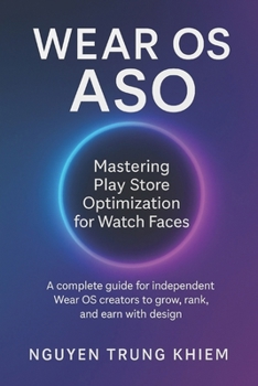 Wear OS ASO – Mastering Play Store Optimization for Watch Faces: A complete guide for independent Wear OS creators to grow, rank, and earn with design.