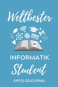Paperback Weltbester Informatik Student Erfolgsjournal: A5 Geschenkbuch ERFOLGSJOURNAL 2020 f?r Informatik Studenten - Programmierer - Geschenkidee Abitur Schul [German] Book