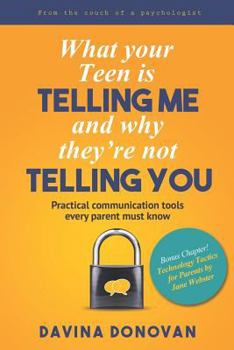 Paperback What your Teen is telling me and why they're not telling you: Practical communication tools every parent must know Book