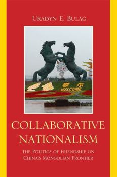Hardcover Collaborative Nationalism: The Politics of Friendship on China's Mongolian Frontier Book