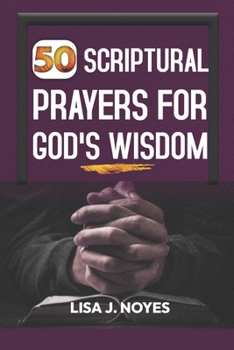 Paperback 50 Scriptural Prayers for God's Wisdom: In All Thy Getting Get Wisdom Book