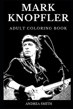 Paperback Mark Knopfler Adult Coloring Book: Legendary Guitar Prodigy and Dire Straits Frontman, Iconic Guitar God and Cultural Star Inspired Adult Coloring Boo Book