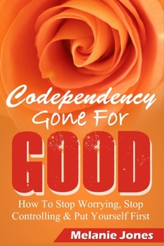 Paperback Codependency: Codependency Gone For Good - How to Stop Worrying, Stop Controlling, and Put Yourself First Book