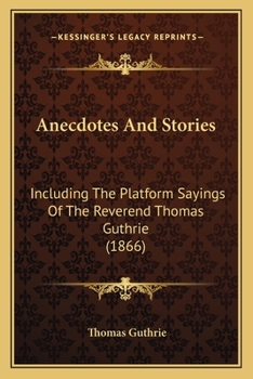 Paperback Anecdotes And Stories: Including The Platform Sayings Of The Reverend Thomas Guthrie (1866) Book