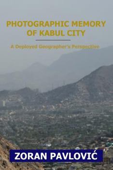 Paperback Photographic Memory of Kabul City: A Deployed Geographer's Perspective Book