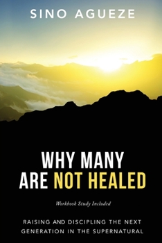 Paperback Why Many Are Not Healed: Raising and Discipling the Next Generation in the Supernatural Book
