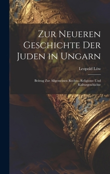 Zur Neueren Geschichte Der Juden in Ungarn: Beitrag Zur Allgemeinen Rechts-, Religions- Und Kulturgeschichte (German Edition)