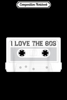 Composition Notebook: I Love The 80s Cassette Player 80s Music Mixtape Journal/Notebook Blank Lined Ruled 6x9 100 Pages