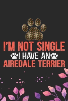 Paperback I'm Not Single I Have an Airedale Terrier: Cool Airedale Terrier Dog Journal Notebook - Airedale Terrier Puppy Lover Gifts - Funny Airedale Terrier Do Book