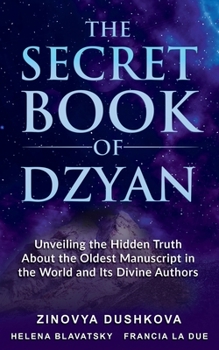 Paperback The Secret Book of Dzyan: Unveiling the Hidden Truth about the Oldest Manuscript in the World and Its Divine Authors Book