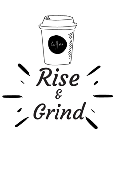 RISE AND GRIND: Coffee Obsessed Journal - I Love Coffee Notebook to Write | Friend GIft | Planner & Goal Sitting Tool | Gratitude Quotes Journal (Inspirational Journals to Write In)