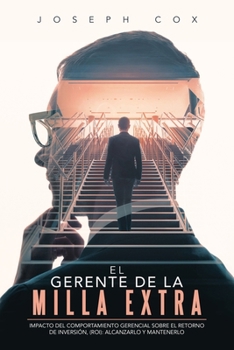 Paperback El Gerente de la Milla Extra: Impacto del Comportamiento Gerencial Sobre el Retorno de Inversión, (ROI): Alcanzarlo y Mantenerlo [Spanish] Book