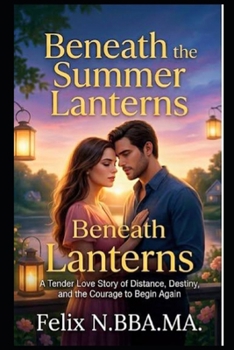 Beneath the Summer Lanterns: A Tender Love Story of Distance, Destiny, and the Courage to Begin Again