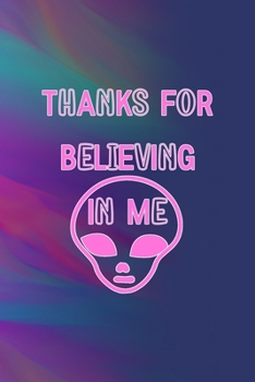 Thanks For Believing In Me: All Purpose 6x9 Blank Lined Notebook Journal Way Better Than A Card Trendy Unique Gift Colors Texture Aliens