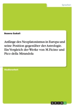 Paperback Anfänge des Neoplatonismus in Europa und seine Position gegenüber der Astrologie. Ein Vergleich der Werke von M.Ficino und Pico della Mirandola [German] Book