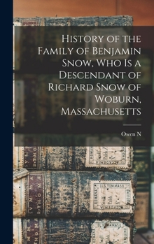 Hardcover History of the Family of Benjamin Snow, who is a Descendant of Richard Snow of Woburn, Massachusetts Book