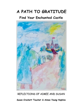 Paperback A Path to Gratitude: Find Your Enchanted Castle: Reflections of Aimee and Susan Book