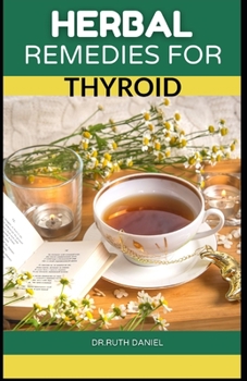 Paperback Herbal Remedies for Thyroid: Discover Several Herbs to Help Manage, Reverse and Cure Thyroid. [Large Print] Book